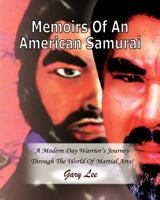 Memoirs Of An American Samurai: A Modern Day Warrior's Journey Through The World Of Martial Arts! 1463698062 Book Cover