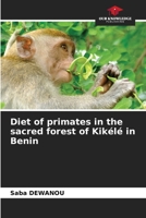 Diet of primates in the sacred forest of Kikélé in Benin 6206232832 Book Cover