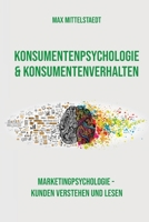 Konsumentenpsychologie und Konsumentenverhalten : Marketingpsychologie - Kunden Verstehen und Lesen 1677734728 Book Cover