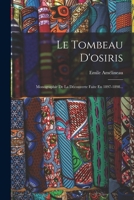 Le Tombeau D'osiris: Monographie De La Découverte Faite En 1897-1898... 1017823634 Book Cover