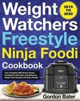 Weight Watchers Freestyle Ninja Foodi Cookbook 2019-2020: The Complete WW Smart Points Cookbook-with Easy and Delicious Ninja Foodi Recipes for Busy People 1099838908 Book Cover