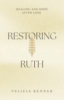 Restoring Ruth: Healing and Hope After Loss B0GZ1PZBX4 Book Cover
