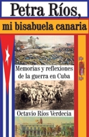 Petra R?os, mi bisabuela canaria: Memorias y reflexiones de la guerra en Cuba B0BBXQR2RS Book Cover