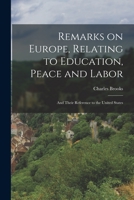Remarks on Europe, Relating to Education, Peace and Labor; and Their Reference to the United States 1017698031 Book Cover