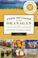 Food Artisans of the Okanagan: Your Guide to the Best Locally Crafted Fare 1771511532 Book Cover