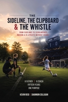 The Sideline, the Clipboard & the Whistle: From Sidelines to Scholarships: Raising a D1 Athlete Without Regret B0FJQCGPMT Book Cover