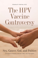 The HPV Vaccine Controversy: Sex, Cancer, God, and Politics: A Guide for Parents, Women, Men, and Teenagers 0313350116 Book Cover