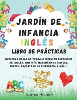 Jard�n de Infancia - INGL�S LIBRO DE PR�CTICAS: Nuestras hojas de trabajo incluyen ejercicios de: ingl�s, simetr�a, matem�ticas simples, sudoku, encontrar la diferencia y m�s.... 100894808X Book Cover