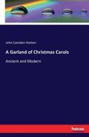 A Garland of Christmas Carols, Ancient and Modern. Including Some Never Before Given in Any Collection 3741181633 Book Cover