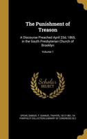 The Punishment of Treason: A Discourse Preached April 23d, 1865, in the South Presbyterian Church of Brooklyn; Volume 1 1149929014 Book Cover