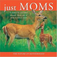 Just Moms: A Mother by any Other Squawk, Cheep, Yip or Mew Is Still as Sweet 1572235047 Book Cover