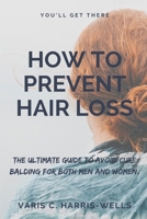 HOW TO PREVENT HAIR LOSS: The Ultimate Guide to Avoid/Cure Balding for both men and women. B0BFV2922X Book Cover