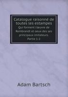 Catalogue raisonné de toutes les estampes Qui forment l'œuvre de Rembrandt et oeux des ses principaux imitateurs. Partie 1-2 5519100195 Book Cover