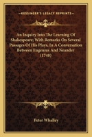 An Inquiry Into The Learning Of Shakespeare; With Remarks On Several Passages Of His Plays, In A Conversation Between Eugenius And Neander 1163896616 Book Cover