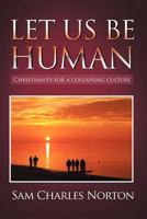 Let Us Be Human: Christianity for a Collapsing Culture 146914929X Book Cover