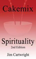 Cakemix Spirituality: 2nd Edition 1539377555 Book Cover