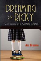 Dreaming of Ricky: Confessions of a Catholic Orphan 1478387181 Book Cover