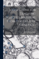 Suggestions for Teaching Selected Material From the Field of Genetics .. 1013698789 Book Cover
