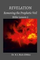 Revelation: Removing The Prophetic Veil: Bible Lesson 5 1387052772 Book Cover