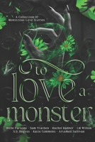 To Love A Monster: A Collection of Monstrous Love Stories 1735043362 Book Cover