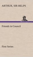 Friends in Council: A Series of Readings and Discourses Thereon, Volume 1 1500794880 Book Cover