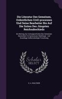 Die Literatur Des Gemeinen, Ordentlichen Civil-processes Und Seine Bearbeiter Bis Auf Die Zeiten Des Jüngsten Reichsabschieds: Ein Beitrag Zur ... : Auf Grundlage Selbstständiger Forschung 1342427009 Book Cover