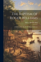The Baptism of Roger Williams: A Review of Rev. Dr. W. H. Whitsitt's Inference 1022777416 Book Cover