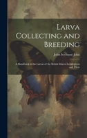 Larva Collecting and Breeding: A Handbook to the Larvae of the British Macro-Lepidoptera and Their 1020921617 Book Cover