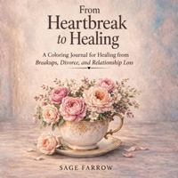 From Heartbreak to Healing: A Coloring Journal for Healing from Breakups, Divorce, and Relationship Loss B0H7LQY1BY Book Cover