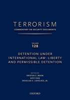 Terrorism: Commentary on Security Documents Volume 128: Detention Under International Law: Liberty and Permissible Detention 0199948488 Book Cover