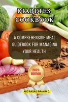 DIABETES COOKBOOK:: A Comprehensive Meal Guidebook for Managing Your Health B0C9S89GKJ Book Cover