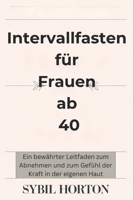 Intervallfasten für Frauen ab 40: Ein bewährter Leitfaden zum Abnehmen und zum Gefühl der Kraft in der eigenen Haut (German Edition) B0F1LJK42Q Book Cover