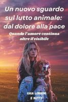 Uno sguardo nuovo sul lutto animale: dal dolore alla pace: Quando l'amore continua oltre il visibile (Italian Edition) B0G29J7ZVS Book Cover