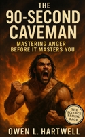 The 90-Second Caveman: Mastering Anger Before It Masters You B0FQPG9V1H Book Cover