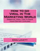 How to go Viral in The Marketing World: Essential Viral Tips To Make Your Content Explode 1537461990 Book Cover
