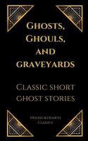 Ghosts, Ghouls, and Graveyards: Classic Short Ghost Stories 172385042X Book Cover