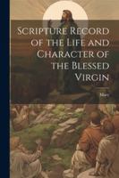 Scripture Record of the Life and Character of the Blessed Virgin 114670304X Book Cover