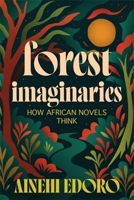 Forest Imaginaries : How African Novels Think 0231220758 Book Cover