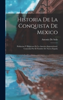 Historia De La Conquista De Mexico: Poblacion Y Progresos De La America Septentrional, Conocida Por El Nombre De Nueva Espa�a 1018510796 Book Cover