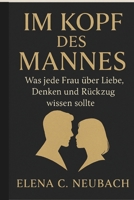 Im Kopf des Mannes: Was jede Frau über Liebe, Denken und Rückzug wissen sollte B0FG4TYNCN Book Cover