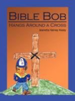 Bible Bob Hangs Around a Cross 1434361047 Book Cover