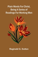 Plain Words for Christ, Being a Series of Readings for Working Men 1023268795 Book Cover
