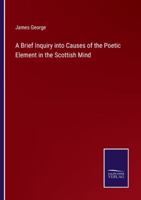 A Brief Inquiry into Causes of the Poetic Element in the Scottish Mind 3375163029 Book Cover
