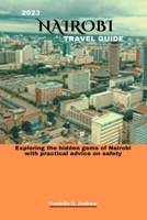 2023 Nairobi Travel Guide: Exploring the hidden gems of Nairobi with practical advice on safety B0CG8FG6B2 Book Cover