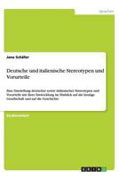 Deutsche und italienische Stereotypen und Vorurteile: Eine Darstellung deutscher sowie italienischer Stereotypen und Vorurteile mit ihrer Entwicklung ... und auf die Geschichte 3656377146 Book Cover