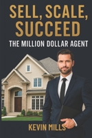 Sell, Scale, Succeed: The Million Dollar Agent B0F3TN6JZT Book Cover