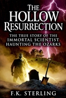The Hollow Resurrection: The True Story of the Immortal Scientist Haunting the Ozarks B0H37ZCJKF Book Cover