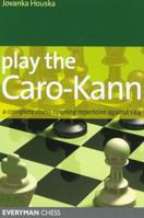 Play the Caro-Kann: A Complete Chess Opening Repertoire Against 1e4 1857444345 Book Cover