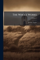 The Whole Works of the Right Rev. Jeremy Taylor: With a Life of the Author and a Critical Examination of His Writings, Volume 3 117710122X Book Cover