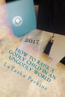 How To Raise a Godly Child in an unGodly World 1548148741 Book Cover
